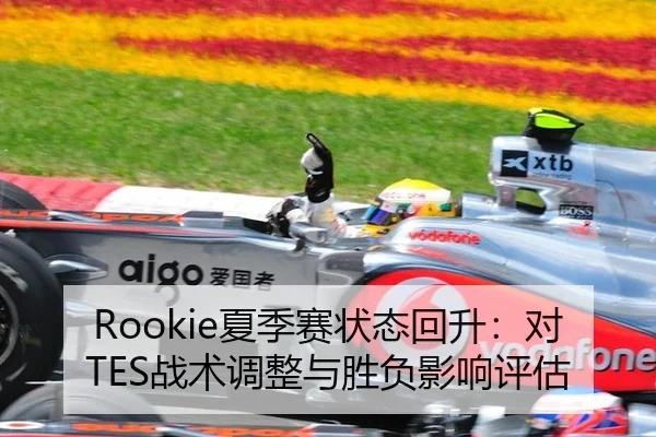 Rookie夏季赛状态回升：对TES战术调整与胜负影响评估