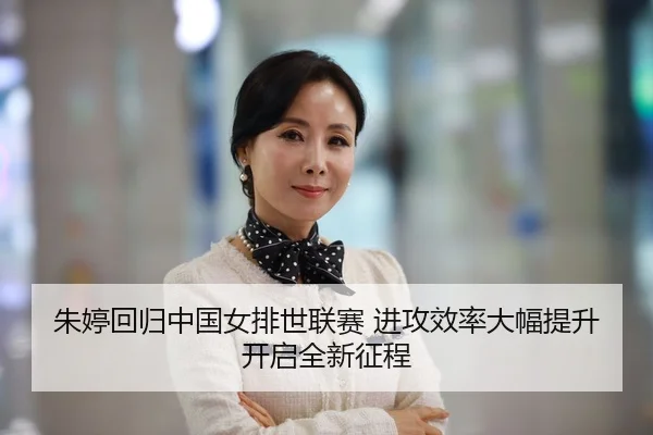 朱婷回归中国女排世联赛 进攻效率大幅提升 开启全新征程